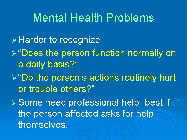Mental Health Problems Ø Harder to recognize Ø “Does the person function normally on