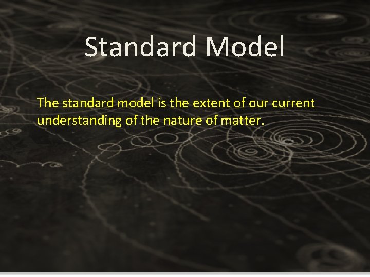 Standard Model The standard model is the extent of our current understanding of the Standard Model The standard model is the extent of our current understanding of the