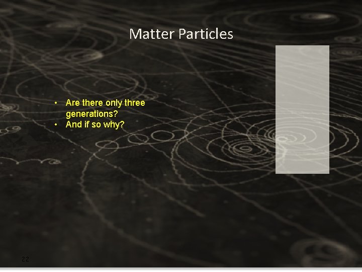 Matter Particles • Are there only three generations? • And if so why? 22 Matter Particles • Are there only three generations? • And if so why? 22