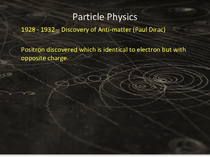 Particle Physics 1928 - 1932 – Discovery of Anti-matter (Paul Dirac) Positron discovered which Particle Physics 1928 - 1932 – Discovery of Anti-matter (Paul Dirac) Positron discovered which