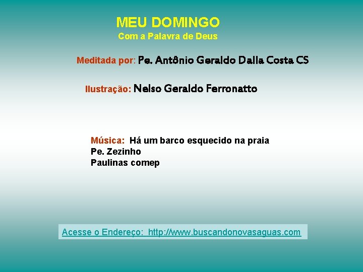 MEU DOMINGO Com a Palavra de Deus Meditada por: Pe. Antônio Geraldo Dalla Costa