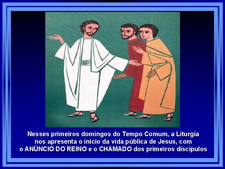 Nesses primeiros domingos do Tempo Comum, a Liturgia nos apresenta o início da vida