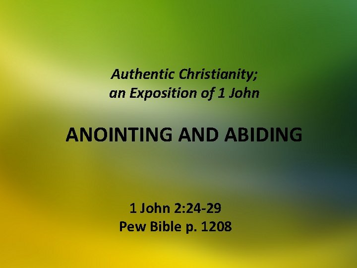Authentic Christianity; an Exposition of 1 John ANOINTING AND ABIDING 1 John 2: 24
