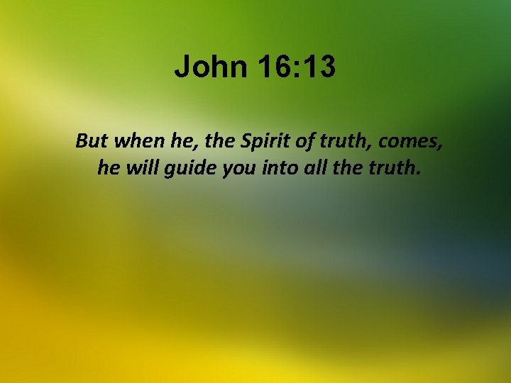 John 16: 13 But when he, the Spirit of truth, comes, he will guide