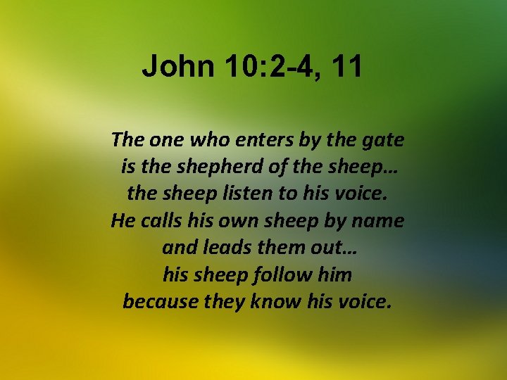 John 10: 2 -4, 11 The one who enters by the gate is the