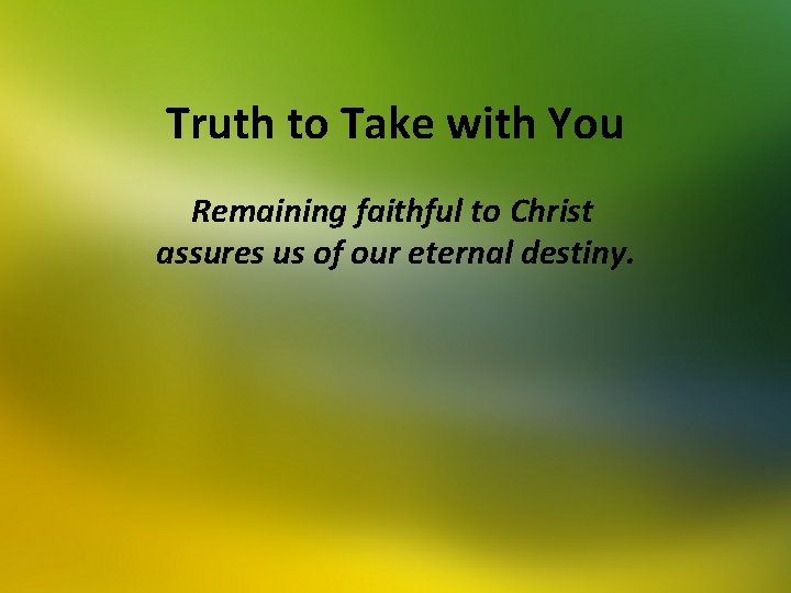 Truth to Take with You Remaining faithful to Christ assures us of our eternal
