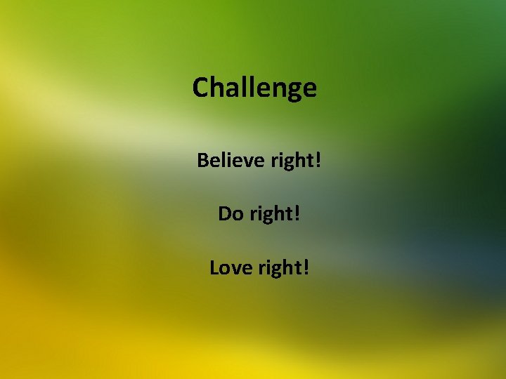 Challenge Believe right! Do right! Love right! 