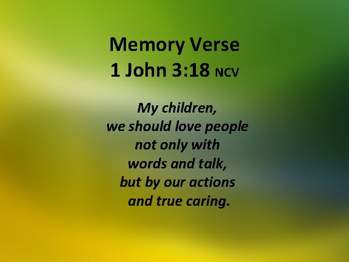 Memory Verse 1 John 3: 18 NCV My children, we should love people not