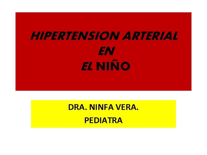 HIPERTENSION ARTERIAL EN EL NIÑO DRA. NINFA VERA. PEDIATRA 