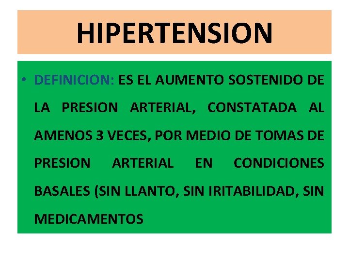 HIPERTENSION • DEFINICION: ES EL AUMENTO SOSTENIDO DE LA PRESION ARTERIAL, CONSTATADA AL AMENOS