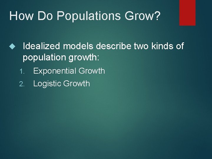 How Do Populations Grow? Idealized models describe two kinds of population growth: 1. Exponential