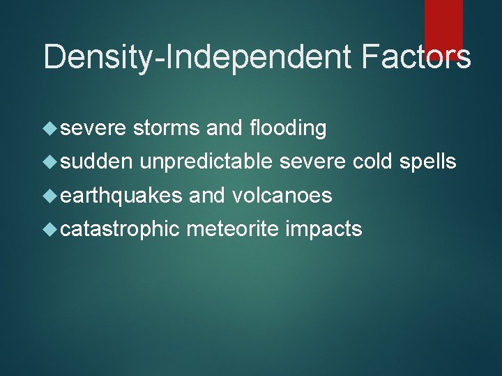Density-Independent Factors severe storms and flooding sudden unpredictable severe cold spells earthquakes and volcanoes