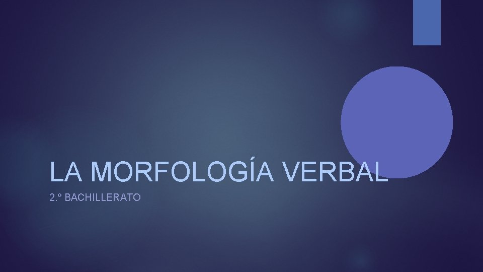 LA MORFOLOGÍA VERBAL 2. º BACHILLERATO 