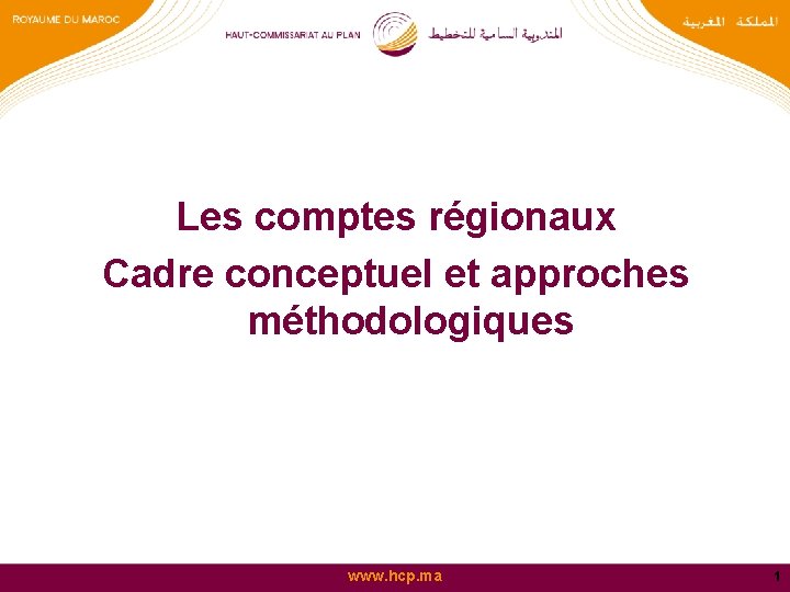 Les comptes régionaux Cadre conceptuel et approches méthodologiques www. hcp. ma 1 