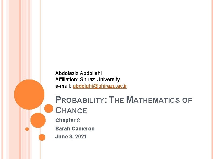 Abdolaziz Abdollahi Affiliation: Shiraz University e-mail: abdolahi@shirazu. ac. ir PROBABILITY: THE MATHEMATICS OF CHANCE