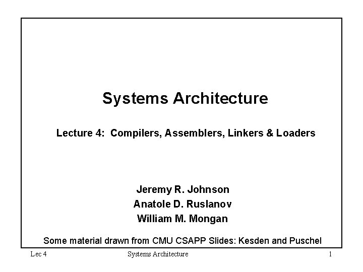 Systems Architecture Lecture 4: Compilers, Assemblers, Linkers & Loaders Jeremy R. Johnson Anatole D.