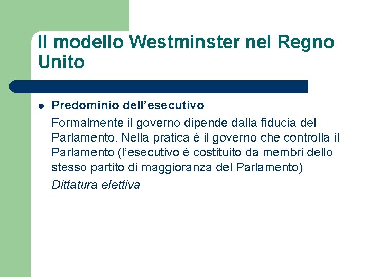 Il modello Westminster nel Regno Unito l Predominio dell’esecutivo Formalmente il governo dipende dalla