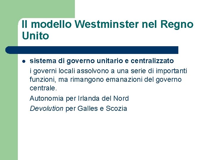Il modello Westminster nel Regno Unito l sistema di governo unitario e centralizzato i