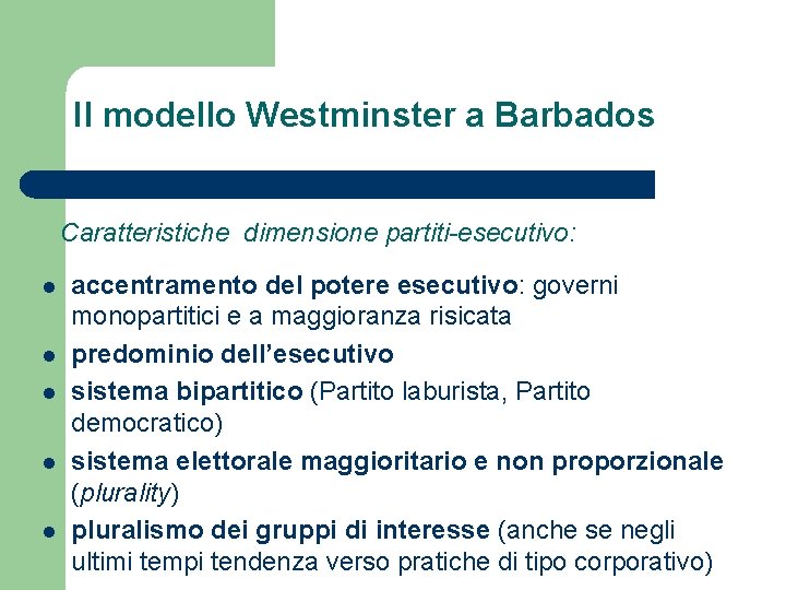 Il modello Westminster a Barbados Caratteristiche dimensione partiti-esecutivo: l l l accentramento del potere