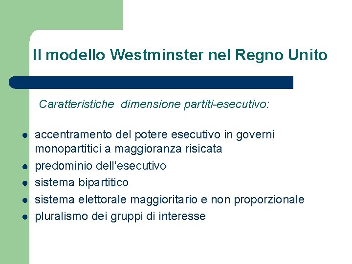 Il modello Westminster nel Regno Unito Caratteristiche dimensione partiti-esecutivo: l l l accentramento del