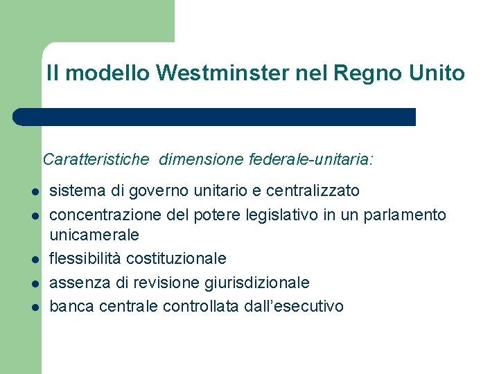Il modello Westminster nel Regno Unito Caratteristiche dimensione federale-unitaria: l l l sistema di