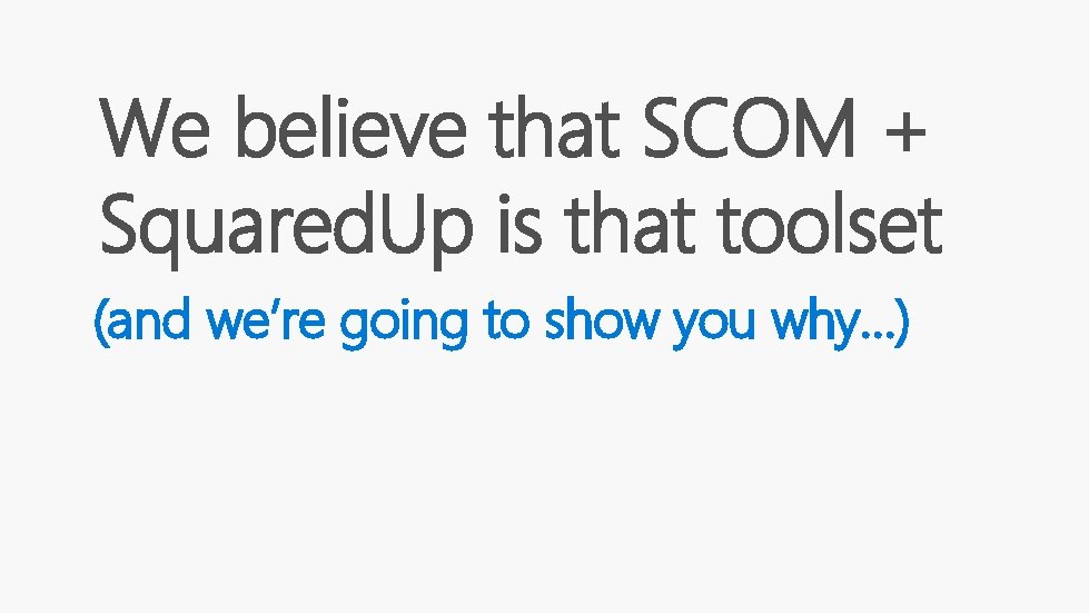 We believe that SCOM + Squared. Up is that toolset (and we’re going to