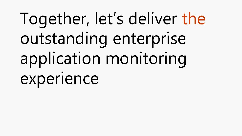 Together, let’s deliver the outstanding enterprise application monitoring experience 