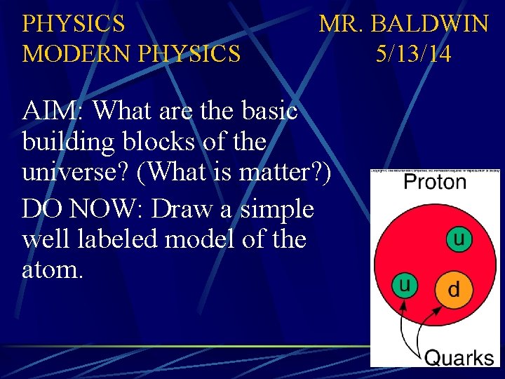 PHYSICS MODERN PHYSICS MR. BALDWIN 5/13/14 AIM: What are the basic building blocks of