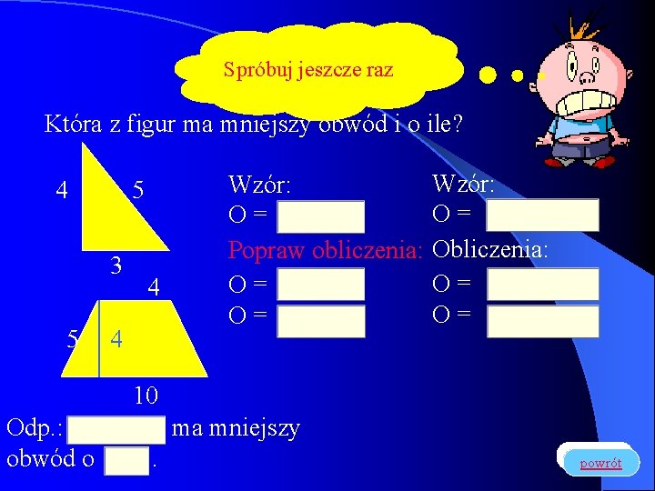 Spróbuj jeszcze raz Która z figur ma mniejszy obwód i o ile? 4 5