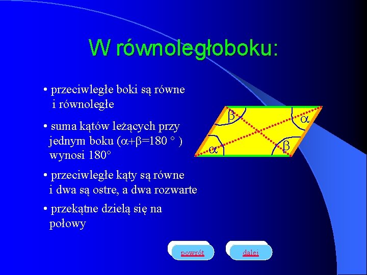 W równoległoboku: • przeciwległe boki są równe i równoległe • suma kątów leżących przy