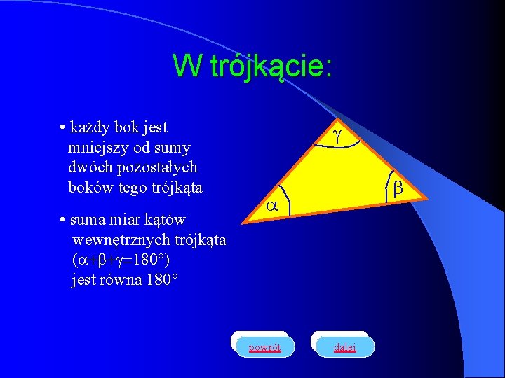 W trójkącie: • każdy bok jest mniejszy od sumy dwóch pozostałych boków tego trójkąta