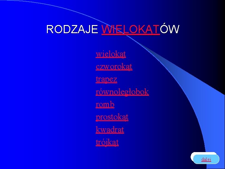 RODZAJE WIELOKĄTÓW wielokąt czworokąt trapez równoległobok romb prostokąt kwadrat trójkąt dalej 