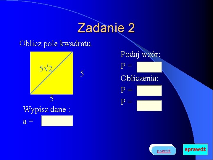 Zadanie 2 Oblicz pole kwadratu. 5 2 5 Wypisz dane : a= 5 Podaj