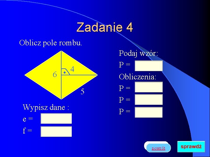 Zadanie 4 Oblicz pole rombu. 4 • 6 5 Wypisz dane : e= f=