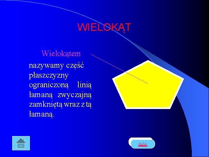 WIELOKĄT Wielokątem nazywamy część płaszczyzny ograniczoną linią łamaną zwyczajną zamkniętą wraz z tą łamaną.