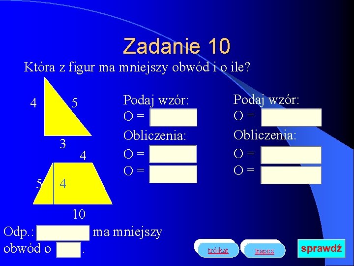 Zadanie 10 Która z figur ma mniejszy obwód i o ile? 4 5 3