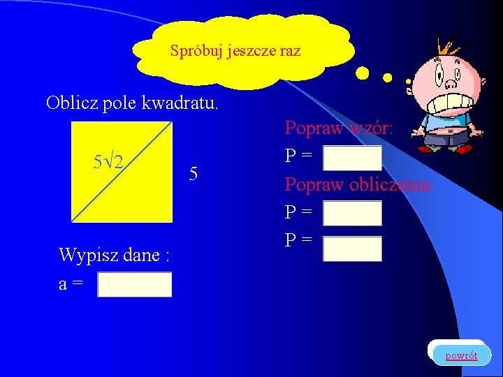 Spróbuj jeszcze raz Oblicz pole kwadratu. 5 2 Wypisz dane : a= 5 Popraw
