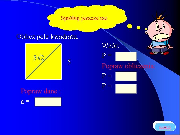 Spróbuj jeszcze raz Oblicz pole kwadratu. 5 2 Popraw dane : a= 5 Wzór: