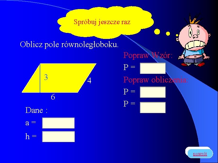 Spróbuj jeszcze raz Oblicz pole równoległoboku. 3 4 6 Dane : a= Popraw Wzór: