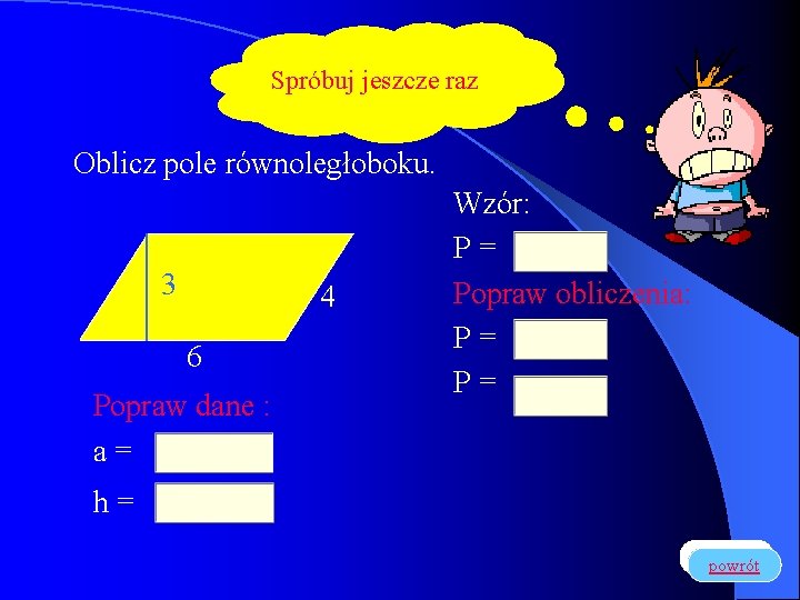 Spróbuj jeszcze raz Oblicz pole równoległoboku. 3 4 6 Popraw dane : a= Wzór: