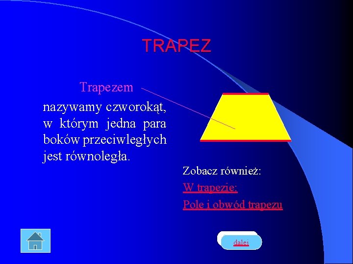 TRAPEZ Trapezem nazywamy czworokąt, w którym jedna para boków przeciwległych jest równoległa. Zobacz również: