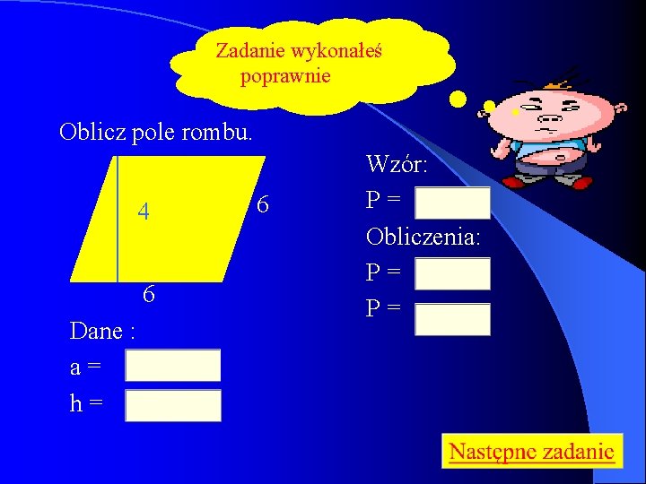 Zadanie wykonałeś poprawnie Oblicz pole rombu. 4 6 Dane : a= h= 6 Wzór: