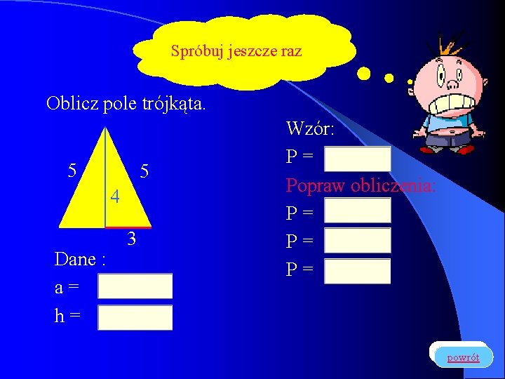 Spróbuj jeszcze raz Oblicz pole trójkąta. 5 5 4 Dane : a= h= 3