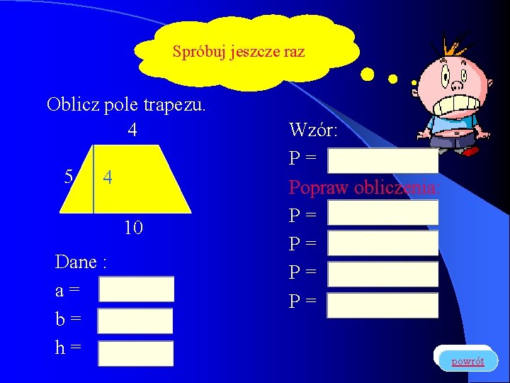 Spróbuj jeszcze raz Oblicz pole trapezu. 4 5 4 10 Dane : a= b=