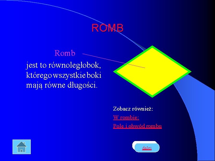 ROMB Romb jest to równoległobok, którego wszystkie boki mają równe długości. Zobacz również: W