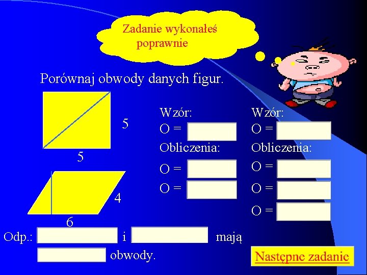 Zadanie wykonałeś poprawnie Porównaj obwody danych figur. 5 5 4 Odp. : 6 i