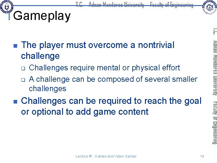 Gameplay n The player must overcome a nontrivial challenge q q n Challenges require