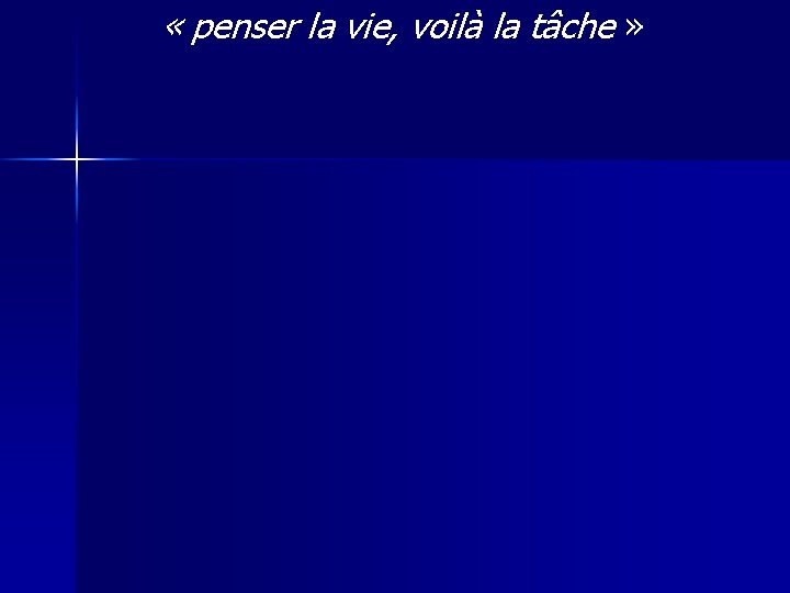  « penser la vie, voilà la tâche » 