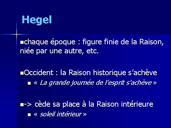 Hegel nchaque époque : figure finie de la Raison, niée par une autre, etc.