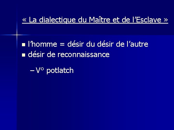  « La dialectique du Maître et de l’Esclave » l’homme = désir du